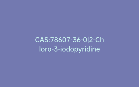 CAS:78607-36-0|2-Chloro-3-iodopyridine