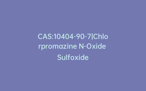 CAS:10404-90-7|Chlorpromazine N-Oxide Sulfoxide