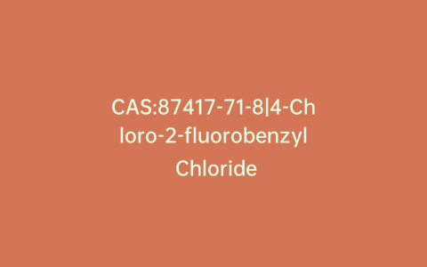 CAS:87417-71-8|4-Chloro-2-fluorobenzyl Chloride