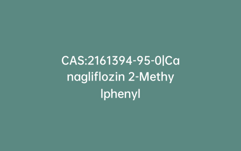 CAS:2161394-95-0|Canagliflozin 2-Methylphenyl