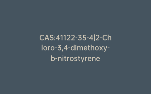 CAS:41122-35-4|2-Chloro-3,4-dimethoxy-b-nitrostyrene