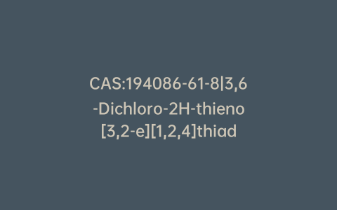 CAS:194086-61-8|3,6-Dichloro-2H-thieno[3,2-e][1,2,4]thiadiazine 1,1-Dioxide
