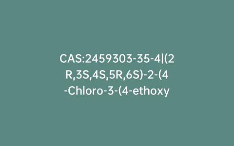 CAS:2459303-35-4|(2R,3S,4S,5R,6S)-2-(4-Chloro-3-(4-ethoxybenzyl)phenyl)-6-(hydroxymethyl)tetrahydro-2H-pyran-3,4,5-triol