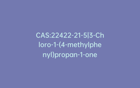 CAS:22422-21-5|3-Chloro-1-(4-methylphenyl)propan-1-one