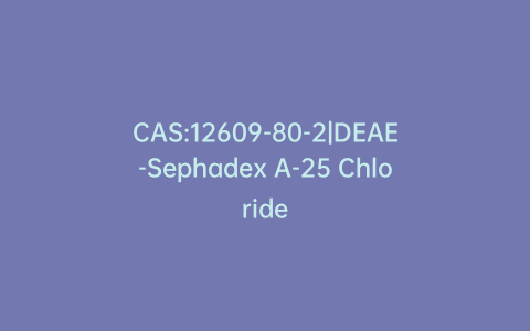 CAS:12609-80-2|DEAE-Sephadex A-25 Chloride